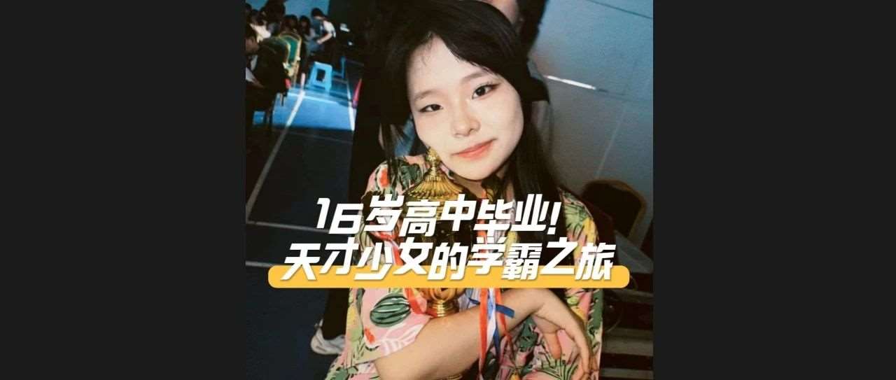 学生专栏 | 16岁高中毕业！天才少女的学霸之旅